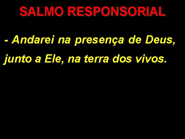 SALMO RESPONSORIAL - Andarei na presença de Deus, junto a Ele, na terra dos