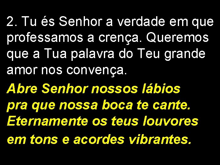 2. Tu és Senhor a verdade em que professamos a crença. Queremos que a