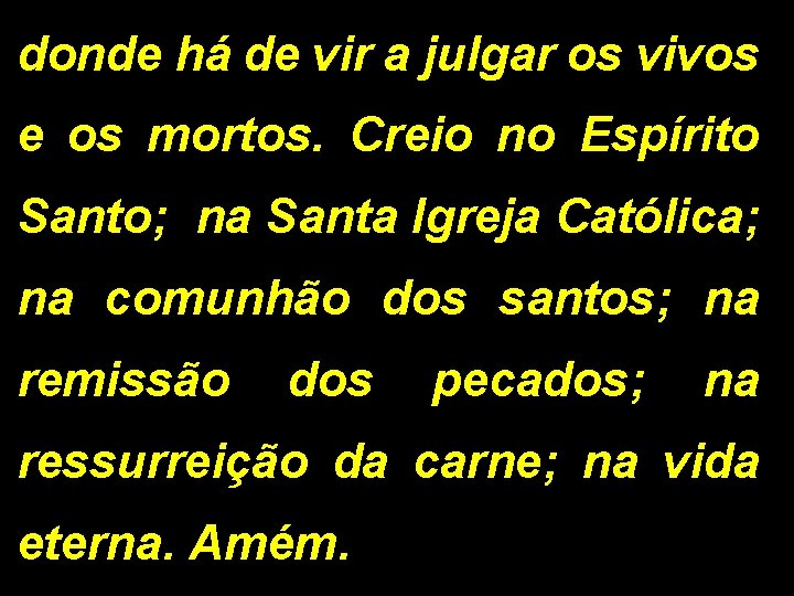 donde há de vir a julgar os vivos e os mortos. Creio no Espírito