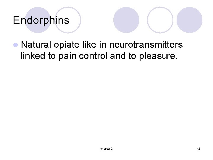 Endorphins l Natural opiate like in neurotransmitters linked to pain control and to pleasure.