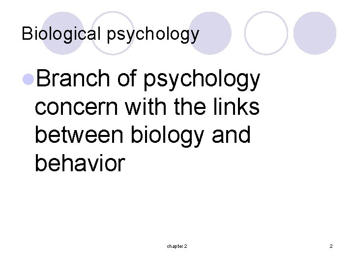 Biological psychology l. Branch of psychology concern with the links between biology and behavior