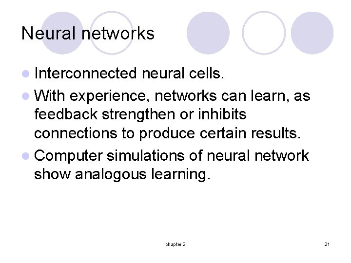 Neural networks l Interconnected neural cells. l With experience, networks can learn, as feedback