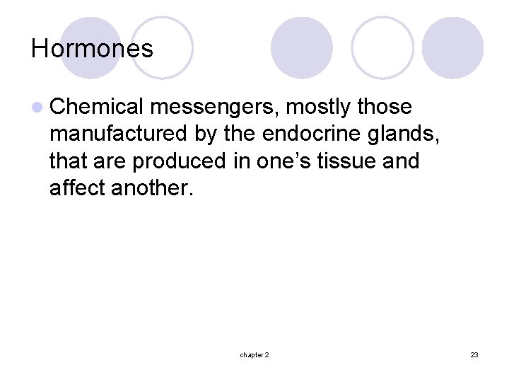 Hormones l Chemical messengers, mostly those manufactured by the endocrine glands, that are produced