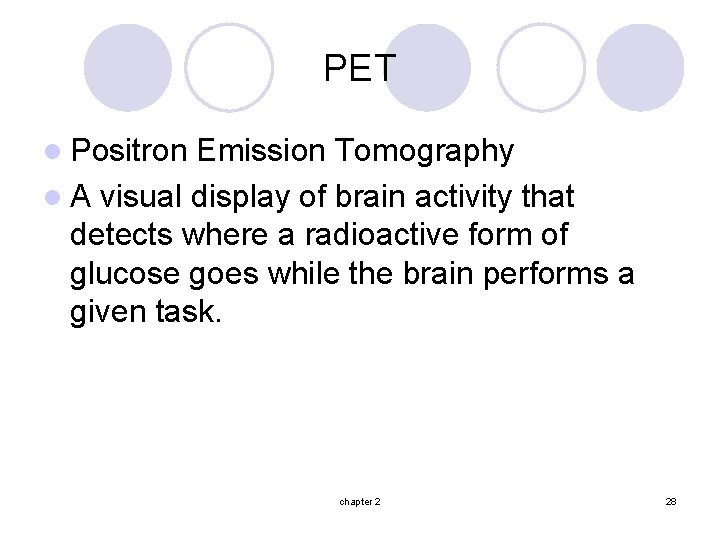 PET l Positron Emission Tomography l A visual display of brain activity that detects