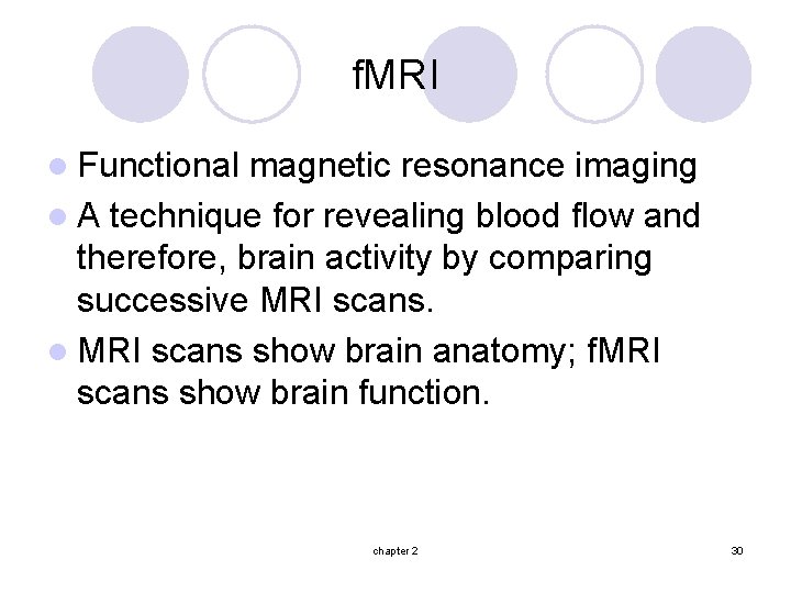 f. MRI l Functional magnetic resonance imaging l A technique for revealing blood flow