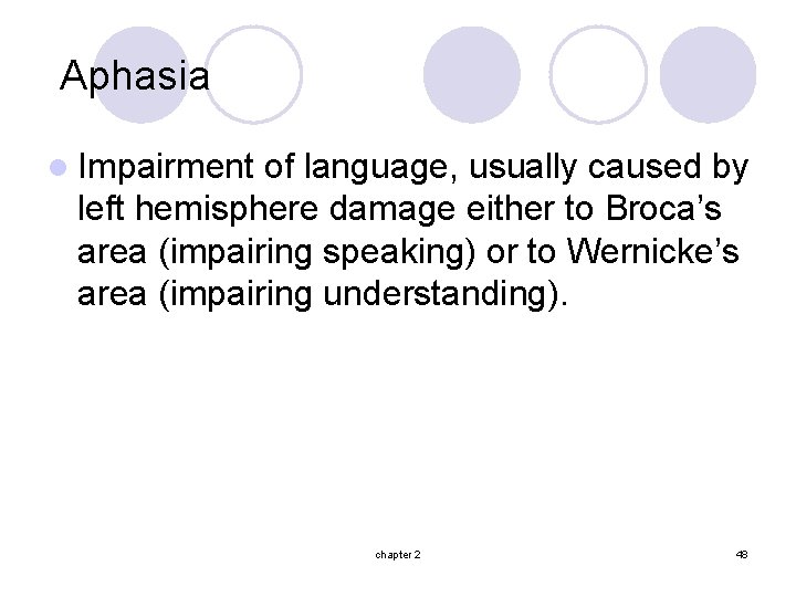 Aphasia l Impairment of language, usually caused by left hemisphere damage either to Broca’s