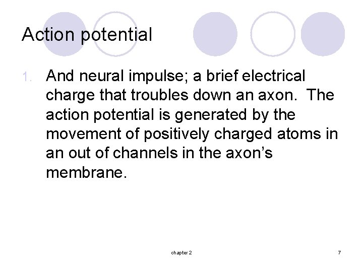 Action potential 1. And neural impulse; a brief electrical charge that troubles down an