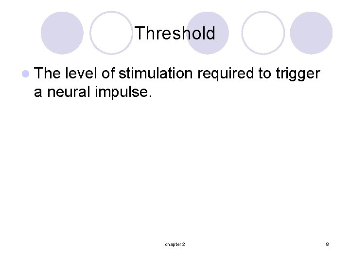 Threshold l The level of stimulation required to trigger a neural impulse. chapter 2