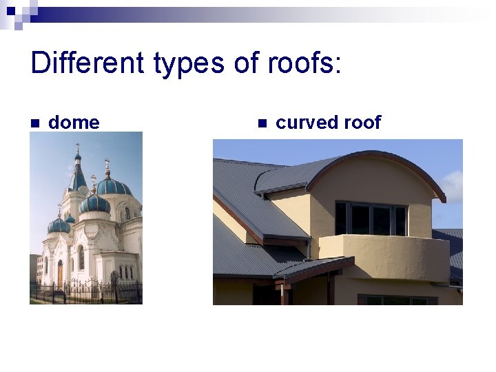 Different types of roofs: n dome n curved roof 