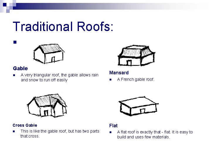 Traditional Roofs: n Gable n A very triangular roof, the gable allows rain and