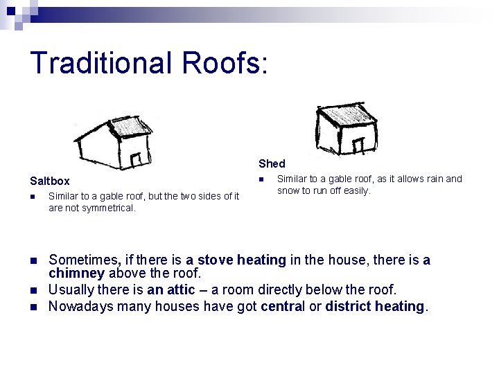 Traditional Roofs: Shed Saltbox n Similar to a gable roof, as it allows rain