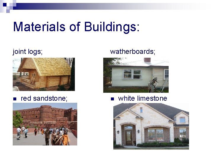 Materials of Buildings: joint logs; n red sandstone; watherboards; n white limestone 