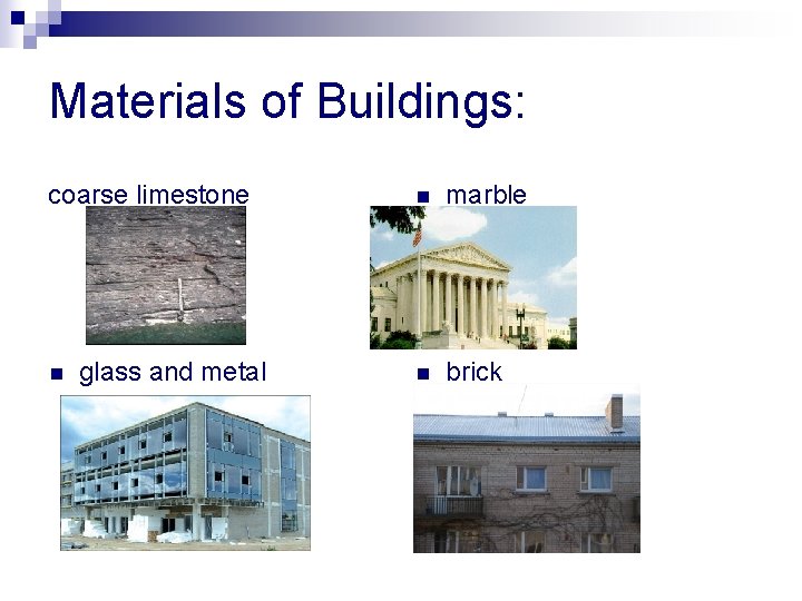 Materials of Buildings: coarse limestone n glass and metal n marble n brick 