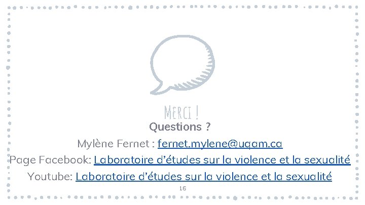 Merci ! Questions ? Mylène Fernet : fernet. mylene@uqam. ca Page Facebook: Laboratoire d’études