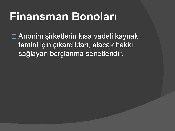 Finansman Bonoları � Anonim şirketlerin kısa vadeli kaynak temini için çıkardıkları, alacak hakkı sağlayan