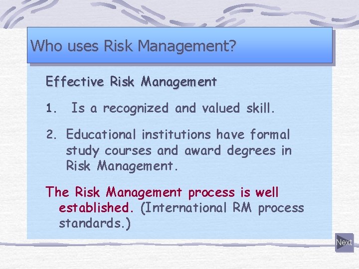 Who uses Risk Management? Effective Risk Management 1. Is a recognized and valued skill.