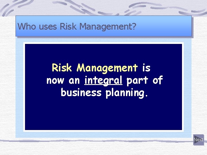 Who uses Risk Management? Risk Management is now an integral part of business planning.