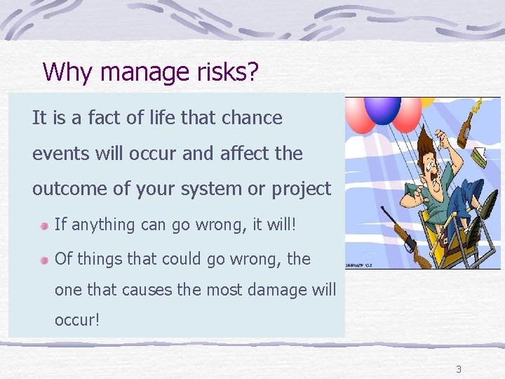 Why manage risks? It is a fact of life that chance events will occur