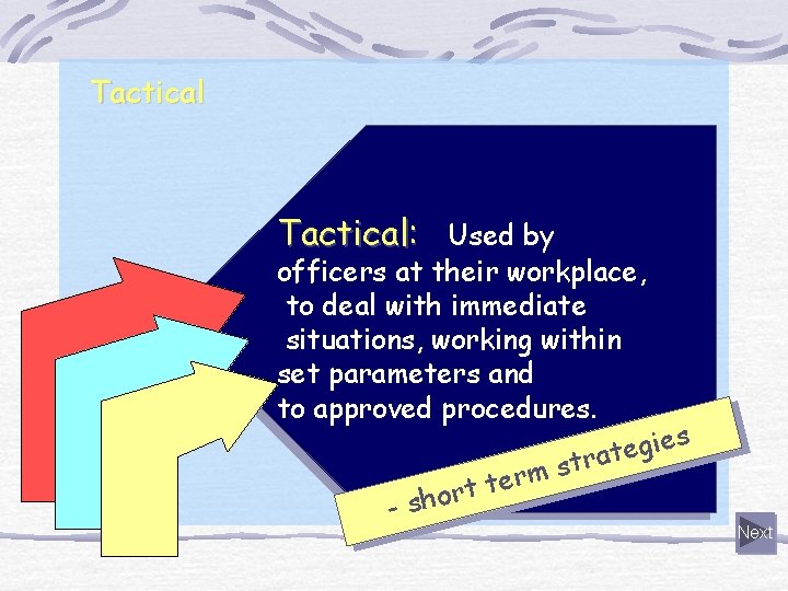 Tactical: Used by officers at their workplace, to deal with immediate situations, working within