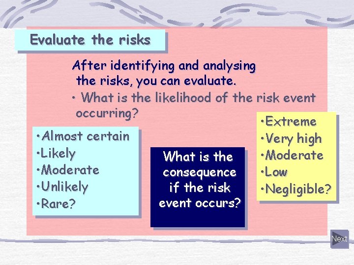 Evaluate the risks After identifying and analysing the risks, you can evaluate. • What