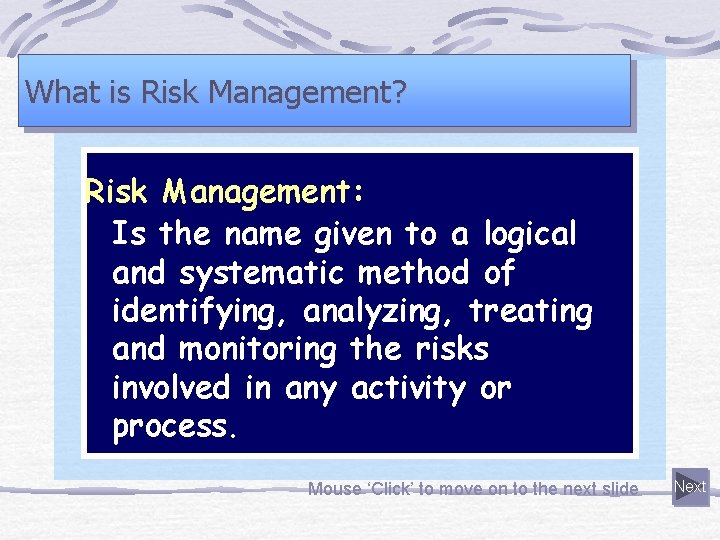 What is Risk Management? Risk Management: Is the name given to a logical and