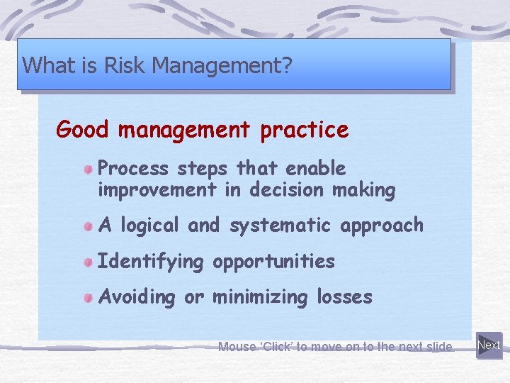 What is Risk Management? Good management practice Process steps that enable improvement in decision