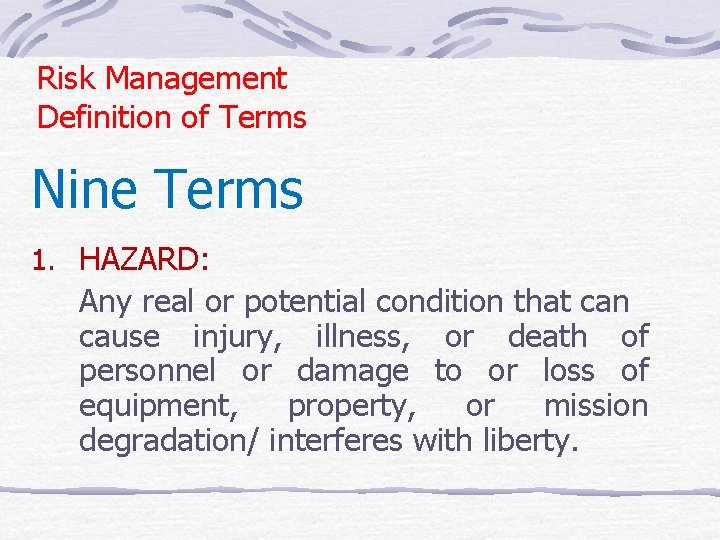 Risk Management Definition of Terms Nine Terms 1. HAZARD: Any real or potential condition