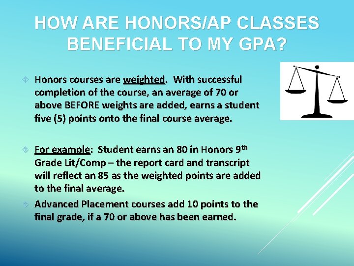 HOW ARE HONORS/AP CLASSES BENEFICIAL TO MY GPA? Honors courses are weighted. With successful