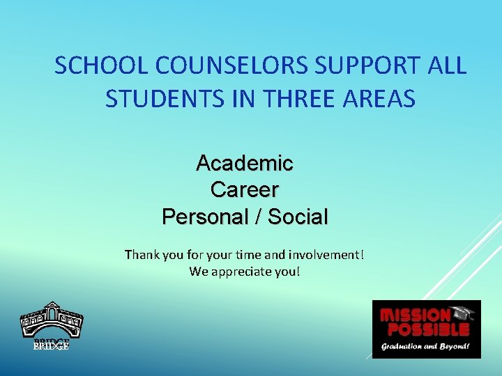 SCHOOL COUNSELORS SUPPORT ALL STUDENTS IN THREE AREAS Academic Career Personal / Social Thank