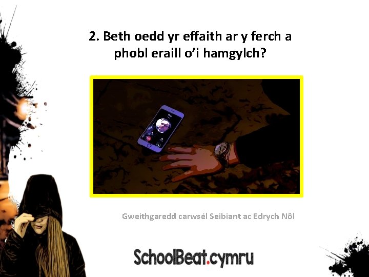 2. Beth oedd yr effaith ar y ferch a phobl eraill o’i hamgylch? Gweithgaredd