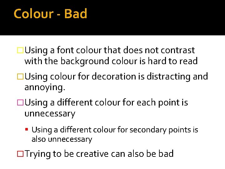 Colour - Bad �Using a font colour that does not contrast with the background