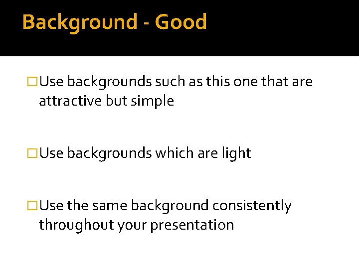 Background - Good �Use backgrounds such as this one that are attractive but simple