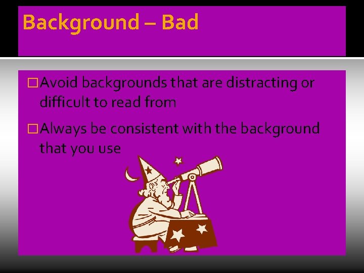 Background – Bad �Avoid backgrounds that are distracting or difficult to read from �Always