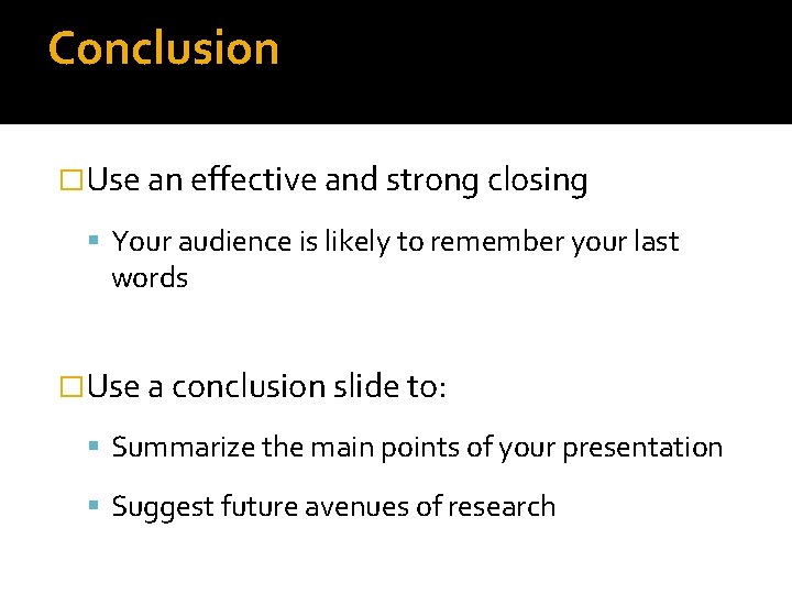 Conclusion �Use an effective and strong closing Your audience is likely to remember your