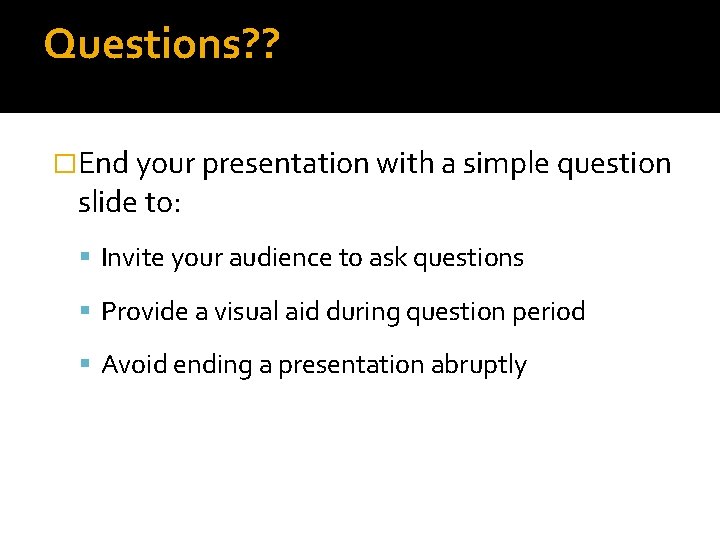 Questions? ? �End your presentation with a simple question slide to: Invite your audience