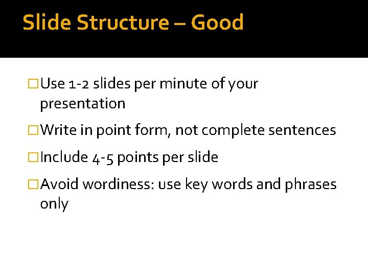 Slide Structure – Good �Use 1 -2 slides per minute of your presentation �Write