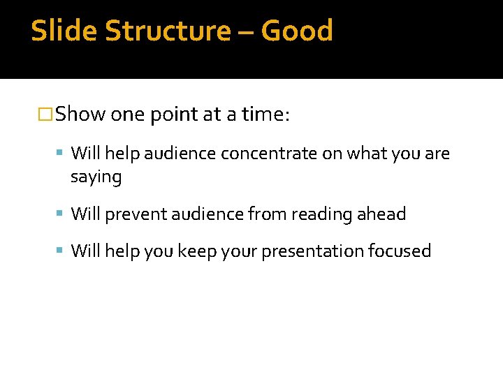 Slide Structure – Good �Show one point at a time: Will help audience concentrate