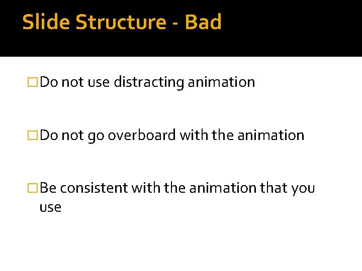 Slide Structure - Bad �Do not use distracting animation �Do not go overboard with