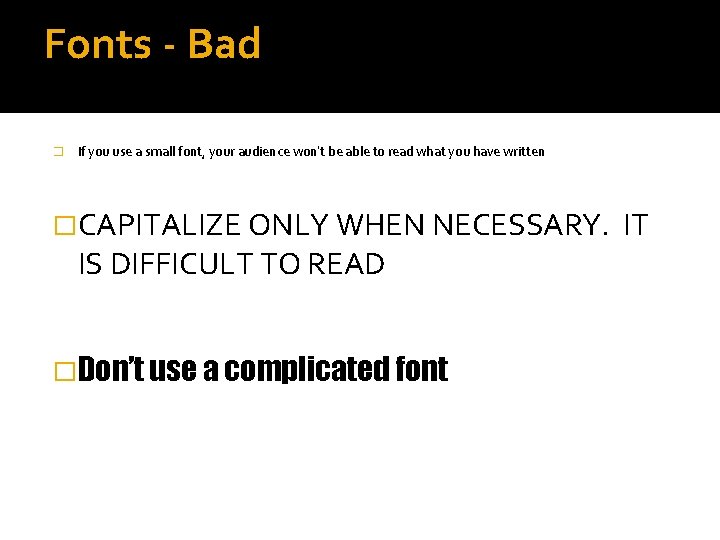 Fonts - Bad � If you use a small font, your audience won’t be