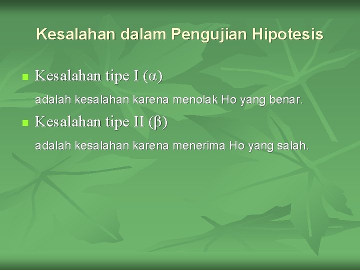 Kesalahan dalam Pengujian Hipotesis n Kesalahan tipe I (α) adalah kesalahan karena menolak Ho