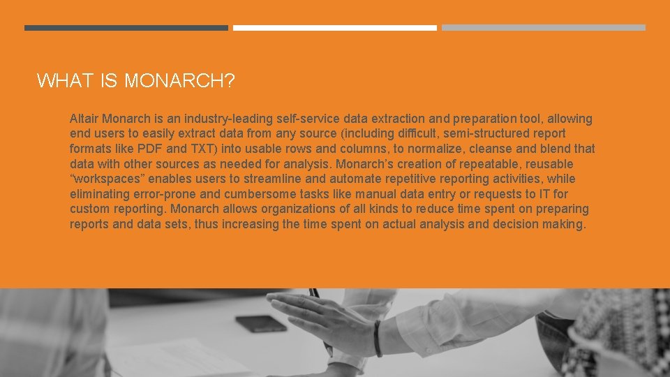 WHAT IS MONARCH? Altair Monarch is an industry-leading self-service data extraction and preparation tool,