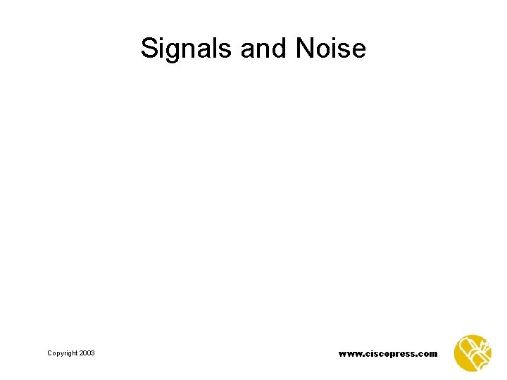 Signals and Noise Copyright 2003 www. ciscopress. com 