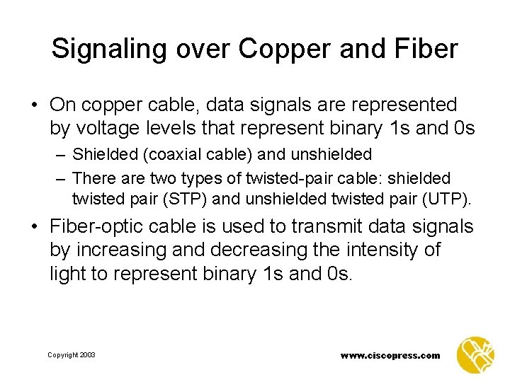 Signaling over Copper and Fiber • On copper cable, data signals are represented by