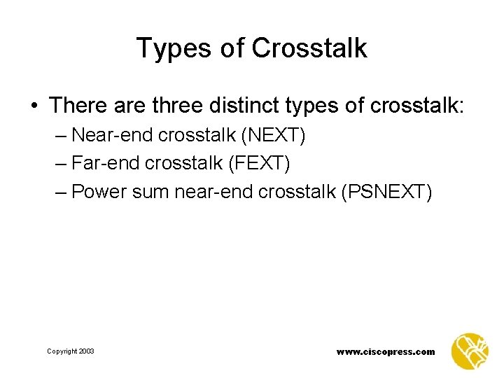 Types of Crosstalk • There are three distinct types of crosstalk: – Near-end crosstalk