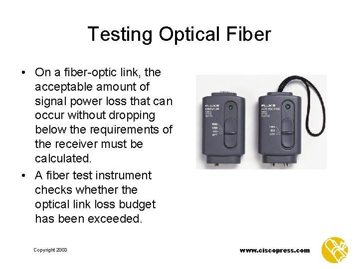 Testing Optical Fiber • On a fiber-optic link, the acceptable amount of signal power