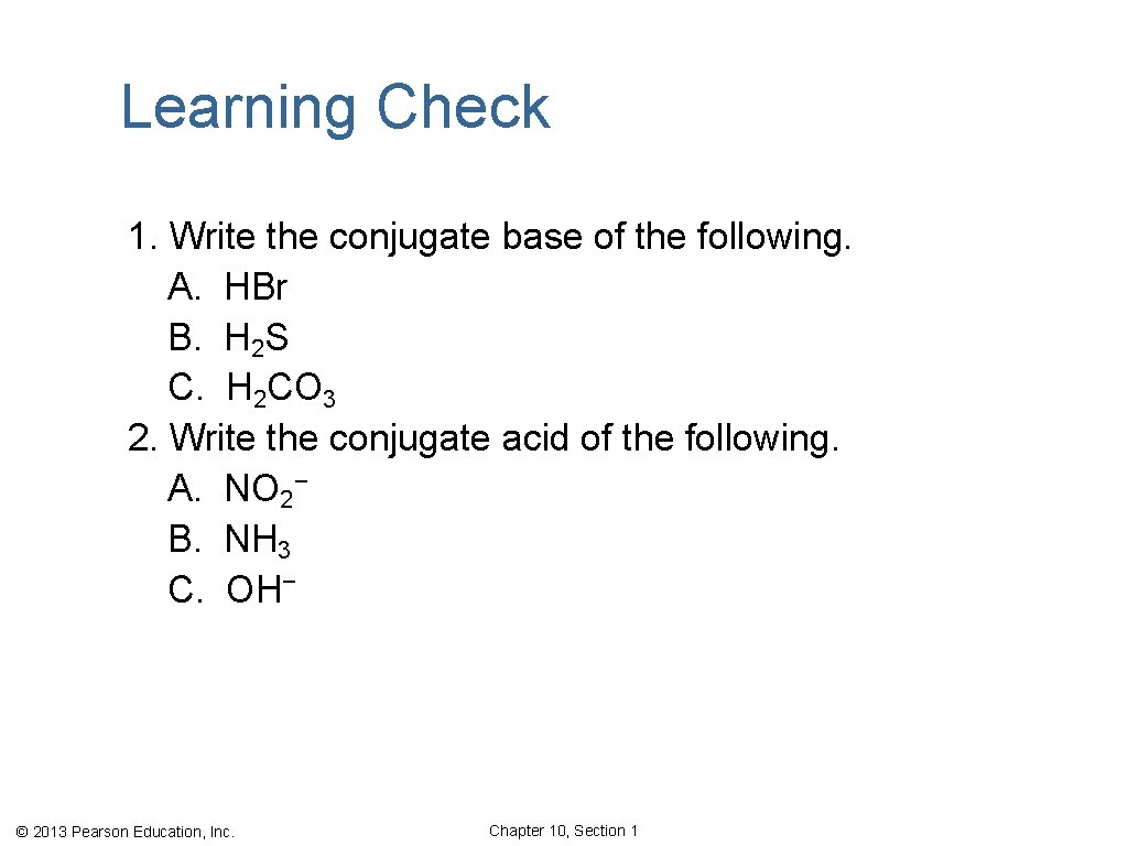 Learning Check 1. Write the conjugate base of the following. A. HBr B. H
