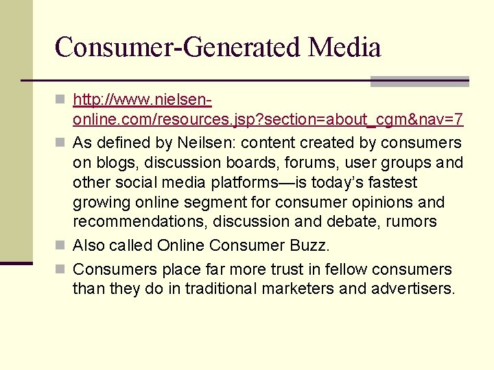Consumer-Generated Media n http: //www. nielsen- online. com/resources. jsp? section=about_cgm&nav=7 n As defined by