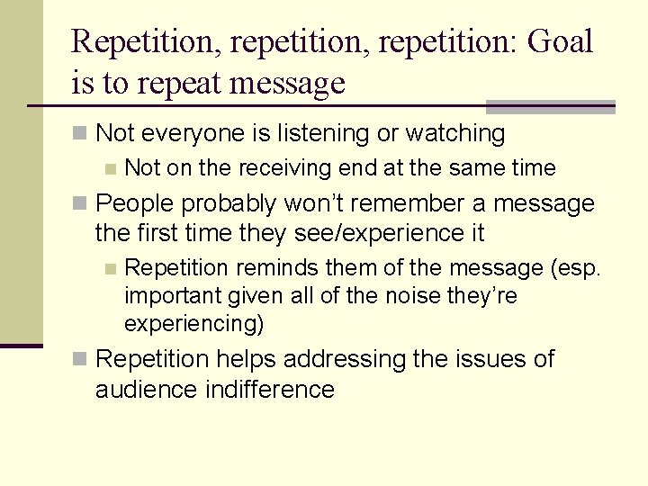 Repetition, repetition: Goal is to repeat message n Not everyone is listening or watching Repetition, repetition: Goal is to repeat message n Not everyone is listening or watching