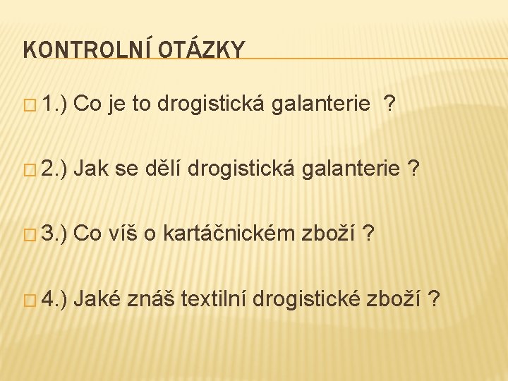 KONTROLNÍ OTÁZKY � 1. ) Co je to drogistická galanterie ? � 2. )