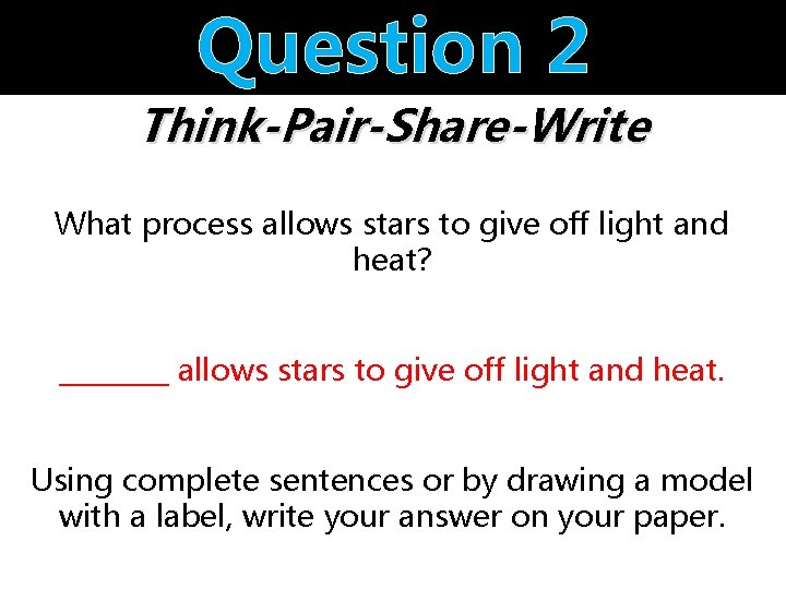 Question 2 Think-Pair-Share-Write What process allows stars to give off light and heat? ____
